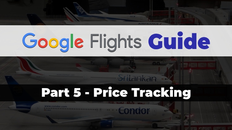 Part 5 of the Travel Done Simple Google Flights Guide discussing the Price Tracking feature