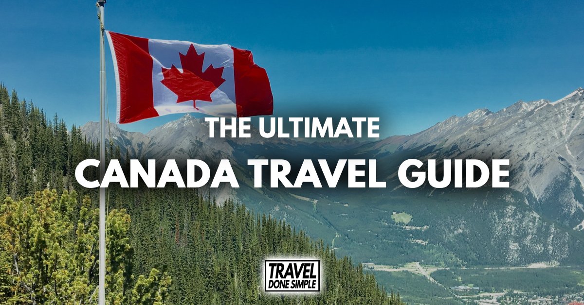 The Ultimate Travel Guide To Canada - Travel Done Simple