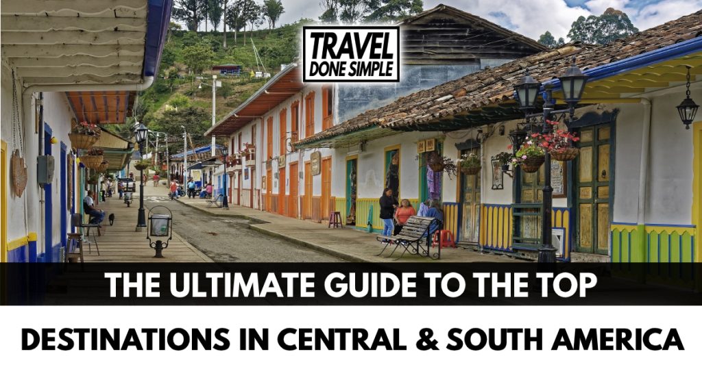 The ultimate guide to the top destinations in central and south america by travel done simple