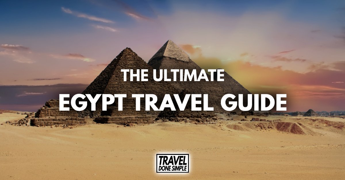 The Ultimate Travel Guide To Egypt - Travel Done Simple