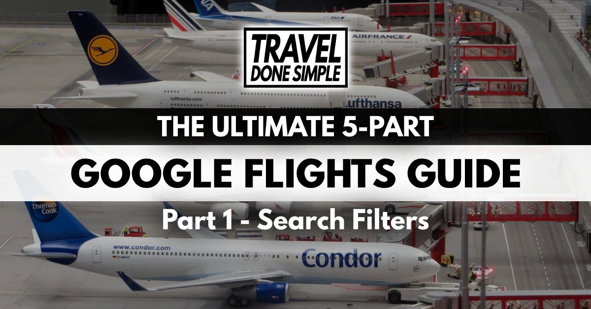 The ultimate guide to using the search filters on google flights by travel done simple