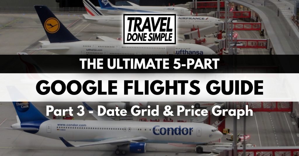 The Ultimate Guide to using Google Flights' Date Grid & Price Graph features by Travel Done Simple
