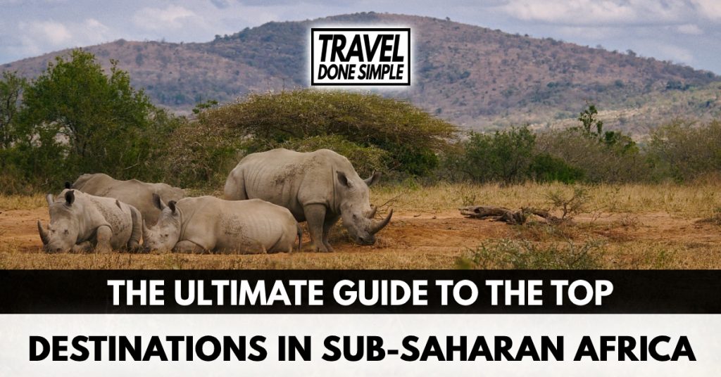 The ultimate guide to the top destinations in sub-saharan africa by travel done simple