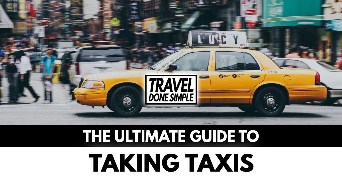 The ultimate guide to taking taxis while traveling by travel done simple
