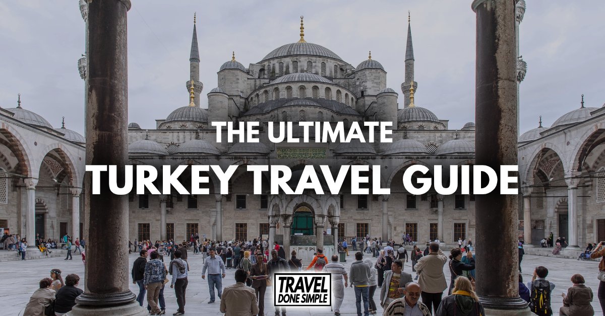 The Ultimate Travel Guide To Turkey Travel Done Simple
